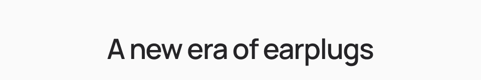 A new era for earplugs