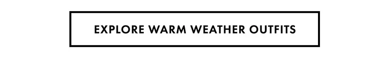 Explore Warm Weather Outfits