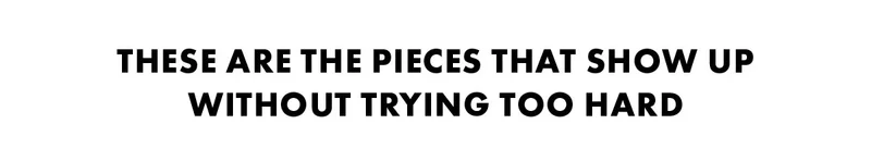 These are the pieces that show up without trying too hard