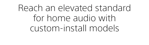 Reach an elevated standard for home audio with custom-install models