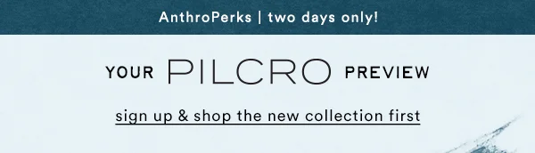 Anthroperks 2 days only! your PILCRO review. Sign up & shop the new collection first.