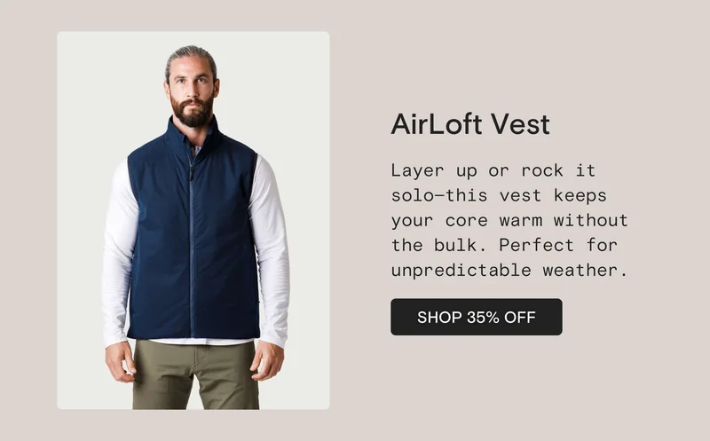 AirLoft Vest: Layer up or rock it solo—this vest keeps your core warm without the bulk. Perfect for unpredictable weather.