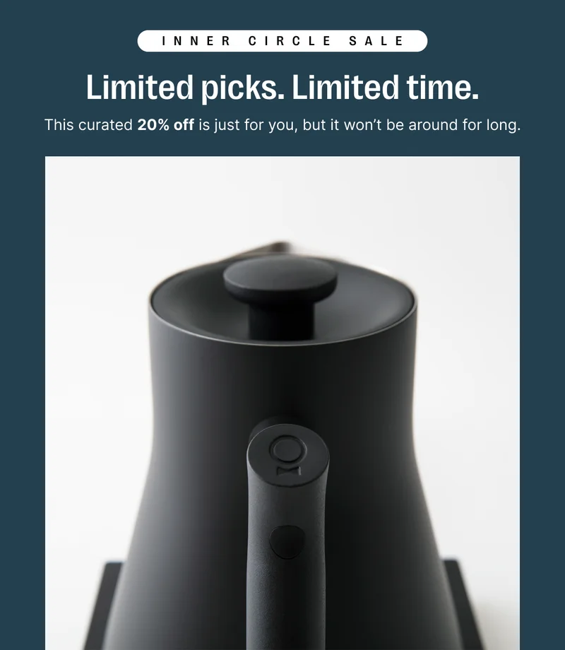 Inner Circle Sale: Limited picks. Limited time. The curated 20% off is just for you, but it won't be around for long.