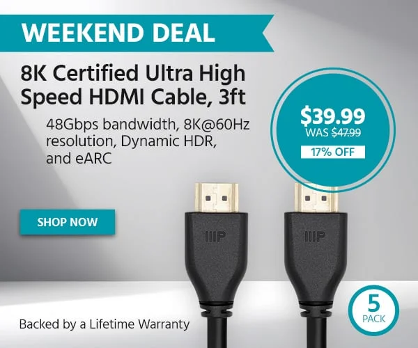 WEEKEND DEAL 8K Certified Ultra High Speed HDMI Cable With 48Gbps Bandwidth, 8K@60Hz Resolution, Dynamic HDR, And eARC $39.99 WAS $47.99 17% OFF Shop Now