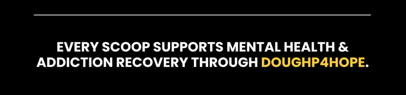 Every scoop supports mental health & addiction recovery through Doughp4Hope.