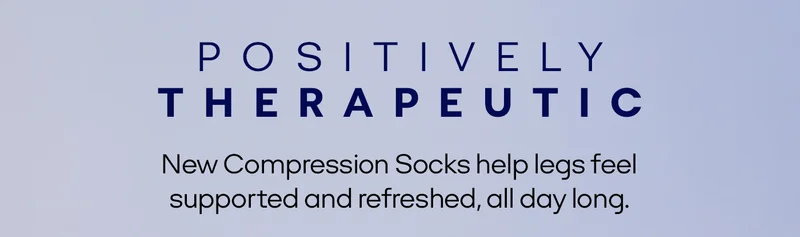 POSITIVELY THERAPEUTIC | New Compression Socks help legs feel supported and refreshed, all day long.