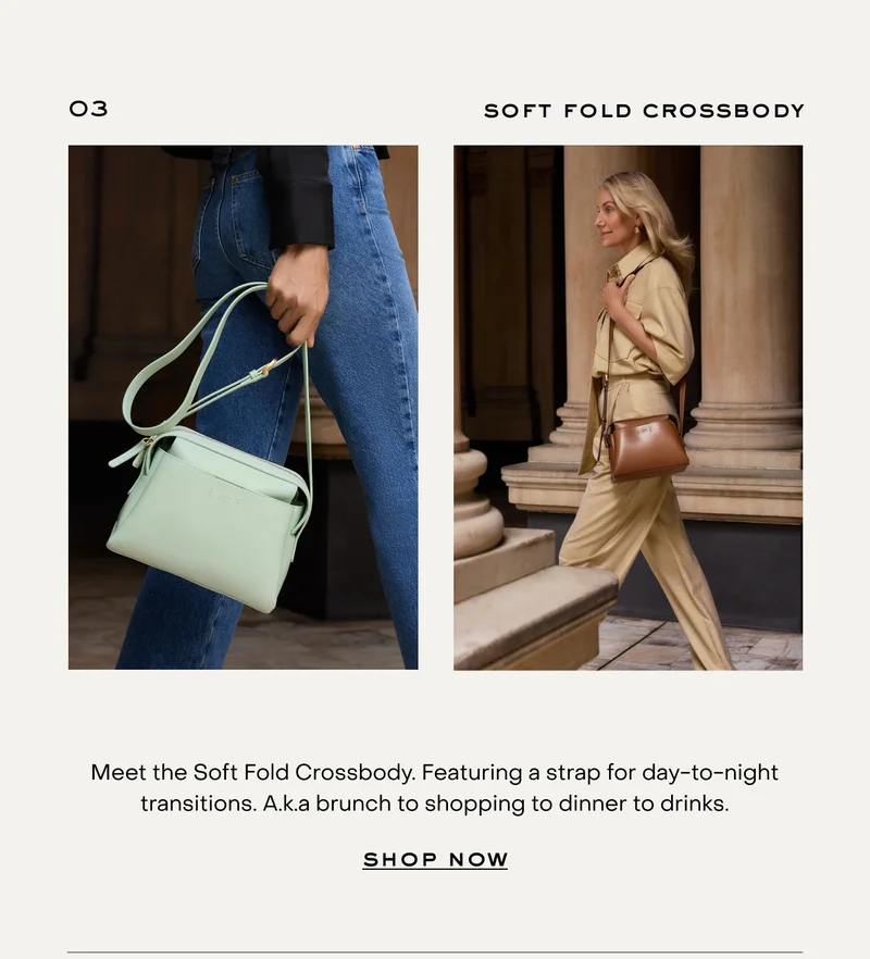 Meet the Soft Fold Crossbody. Featuring a strap for day-to-night transitions. Aka brunch to shopping to dinner to drinks.