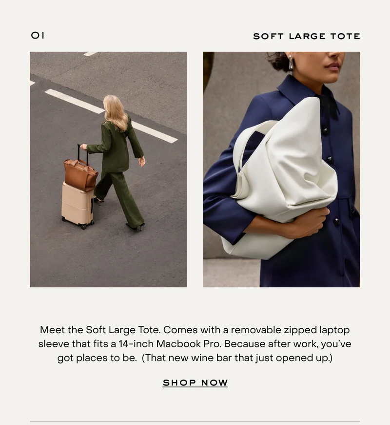 Meet the Soft Large Tote. Comes with a removable zipped laptop sleeve that fits a 14-inch Macbook Pro. Because after work, you’ve got places to be.  (That new wine bar that just opened up.)