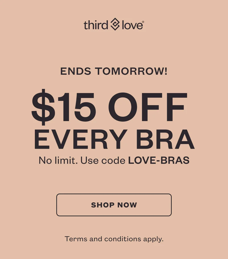 ThirdLove - Ends Tomorrow! $15 OFF Every Bra. No limit. Use code discount code - SHOP NOW - Terms and conditions apply.