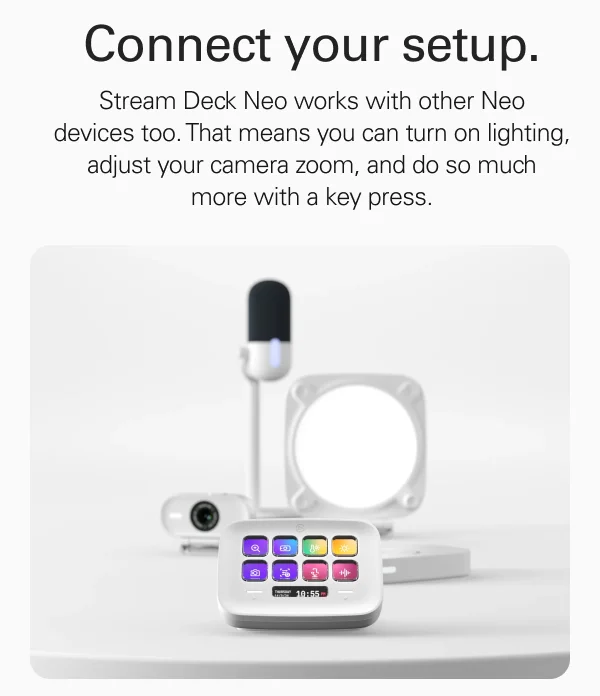 Connect your setup. Stream Deck Neo works with other Neo devices too. That means you can turn on lighting, adjust your camera zoom, and do so much more with a key press.