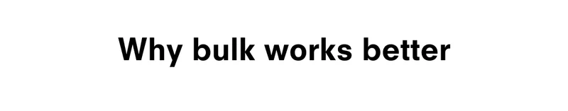 Why bulk works better