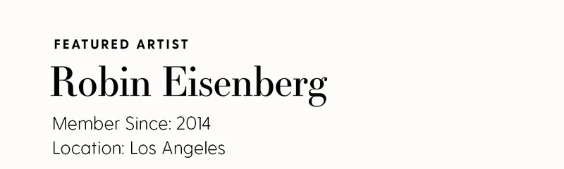Featured Artist: Robin Eisenberg | Member Since: 2014 | Location: Los Angeles