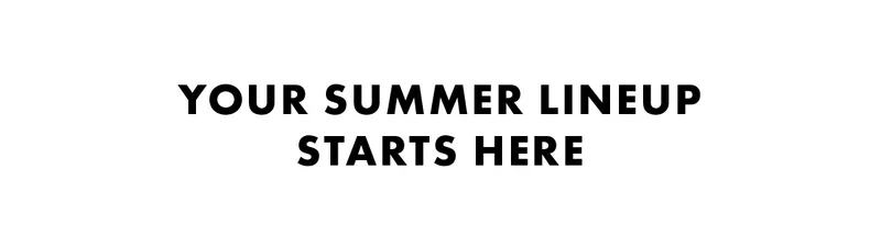 Your Summer Lineup Starts Here