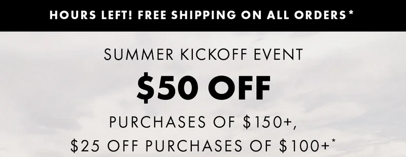Summer Kickoff Event $50 off Purchases OF $150+, $25 Off Purchases Of $100+*