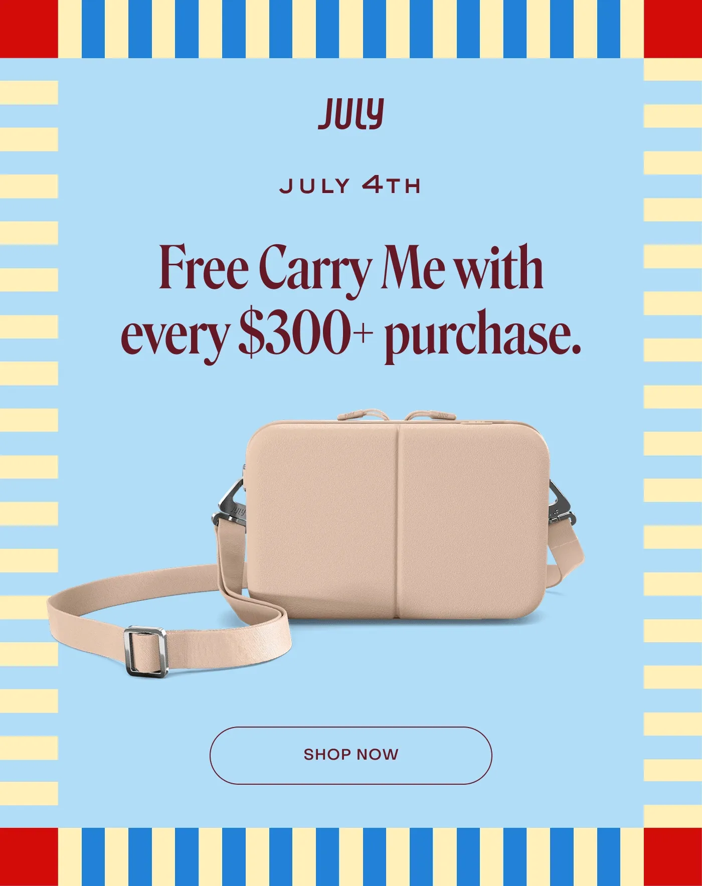 It’s July. Let’s celebrate. Free Carry Me with every $300+ purchase.
