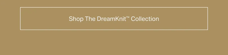 Shop The DreamKnit™ Collection