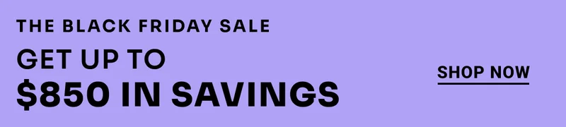 The Black Friday Sale. Get up to $850 in savings. Shop Now.
