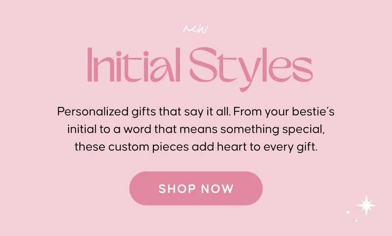 new - Initial Styles. Personalized gifts that say it all. From your bestie’s initial to a word that means something special, these custom pieces add heart to every gift. Shop Now