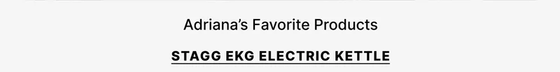Adriana's Favorite Products - Stagg EKG Electric Kettle