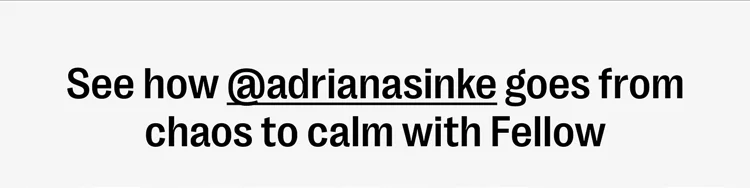 See how @adrianasinke goes from chaos to calm with Fellow