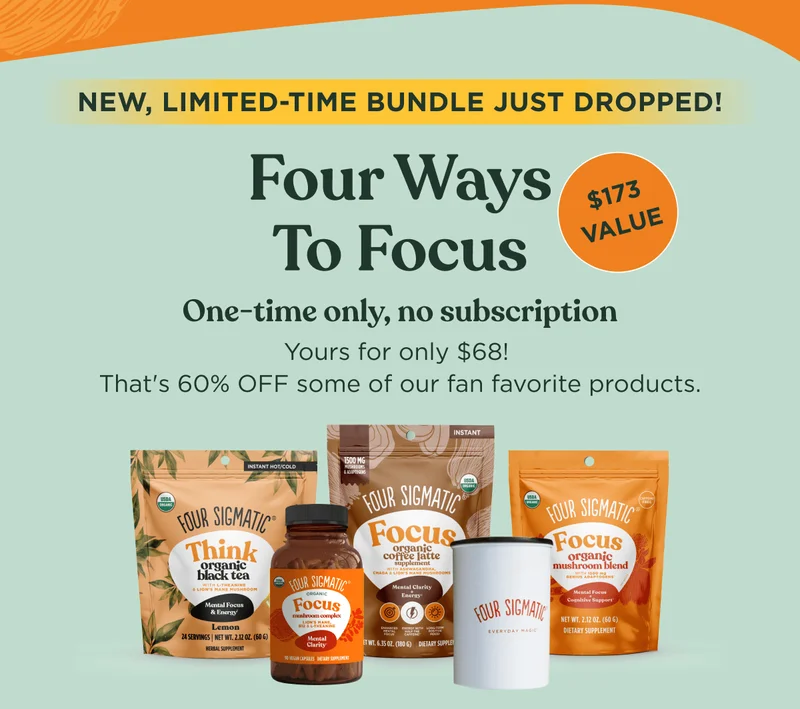 NEW, LIMITED-TIME BUNDLE JUST DROPPED! | Four Ways To Focus | One-time only, no subscription | Yours for only $68! | That's 60% OFF some of our fan favorite products. | $173 Value