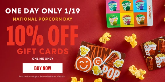 ONE DAY ONLY 1/19 | NATIONAL POPCORN DAY | 10% OFF GIFT CARDS | ONLINE ONLY | BUY NOW >