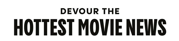 DEVOUR THE HOTTEST MOVIE NEWS