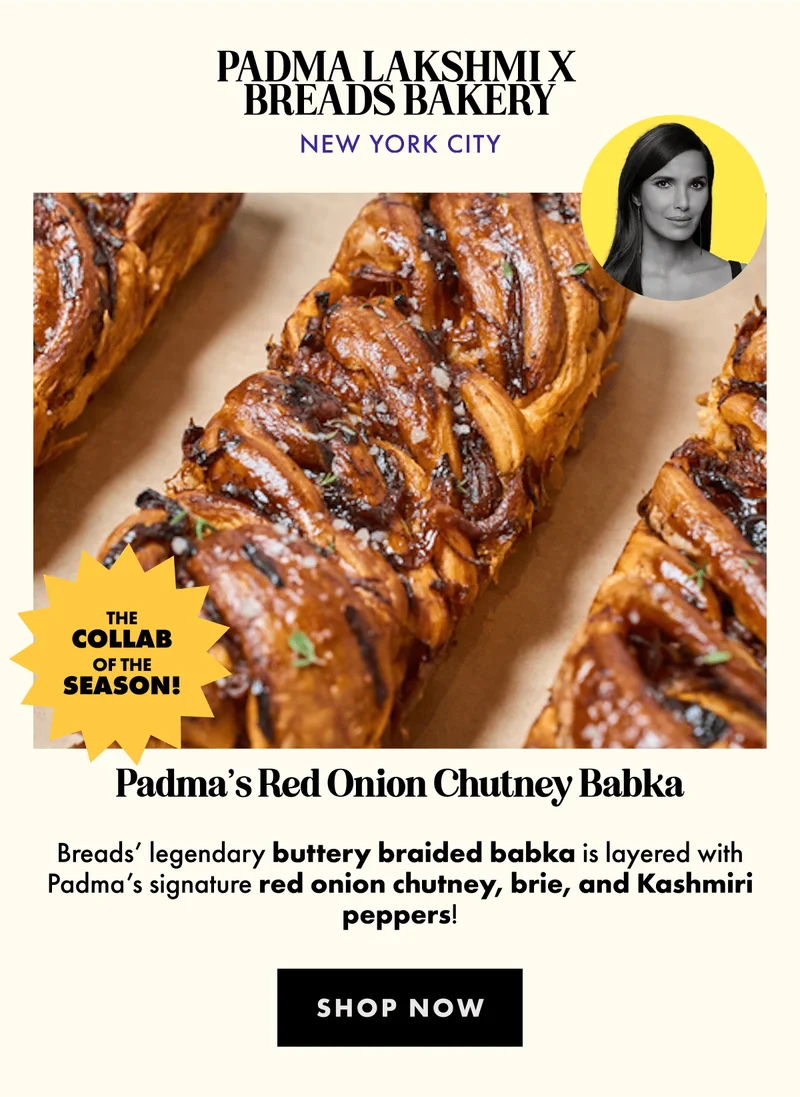 Breads X Padma Lakshmi Breads X Padma Lakshmi