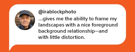 @irablockphoto | ...gives me the ability to frame my landscapes with a nice foreground background relationship—and with little distortion.