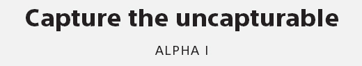 Capture the uncapturable | ALPHA 1