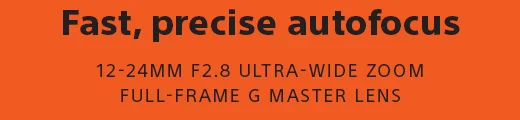 Fast, precise autofocus | 12-24MM F2.8 ULTRA-WIDE ZOOM FULL-FRAME G MASTER LENS