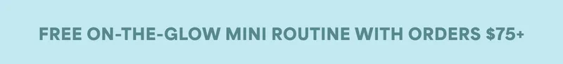 FREE ON-THE-GLOW MINI ROUTINE WITH ORDERS $75+