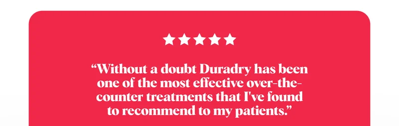 “Without a doubt Duradry has been one of the most effective over-the-counter treatments that I've found to recommend to my patients.”  Dr. Dustin Portela