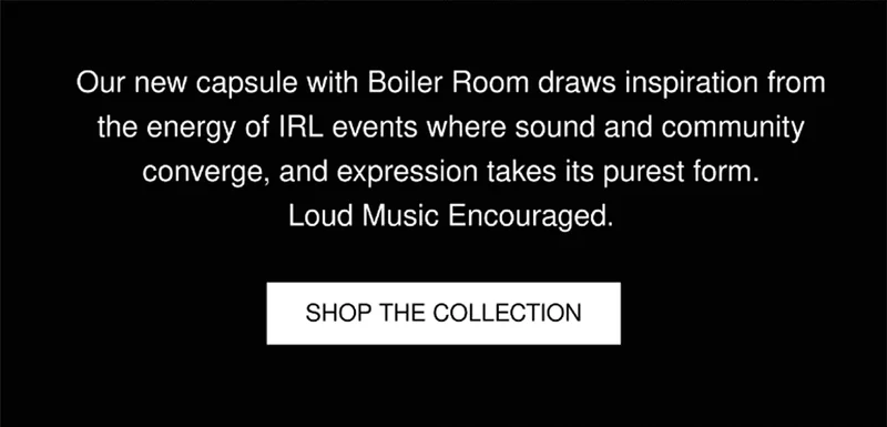 Our new capsule with Boiler Room draws inspiration from the energy of IRL events where sound and community converge, and expression takes its purest form. Loud Music Encouraged. | SHOP THE COLLECTION