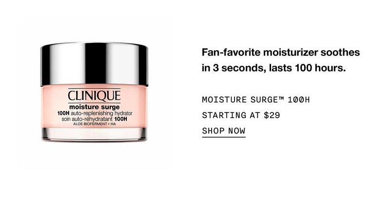 Fan-favorite moisturizer soothes in 3 seconds, lasts 100 hours. Moisture Surge™ 100H | Starting at $29 | Shop Now