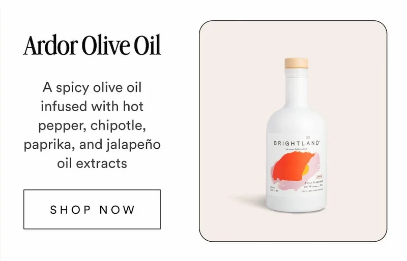 Ardor Olive Oil A spicy olive oil infused with hot pepper, chipotle, paprika, and jalapeño oil extracts SHOP NOW
