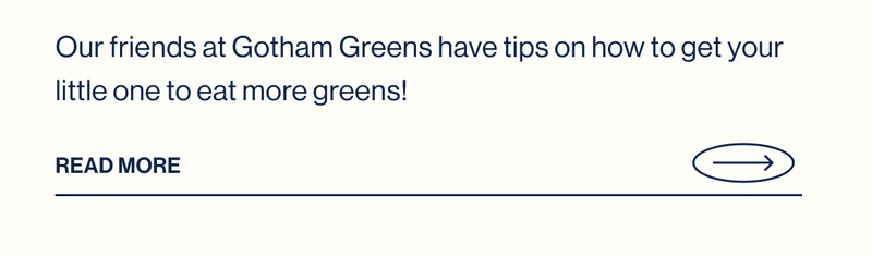 Our friends at Gotham Greens have tips on how to get your little one to eat more greens! Read More