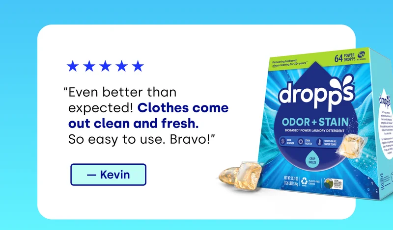 “Even better than expected! Clothes come out clean and fresh. So easy to use. Bravo!” - Kevin
