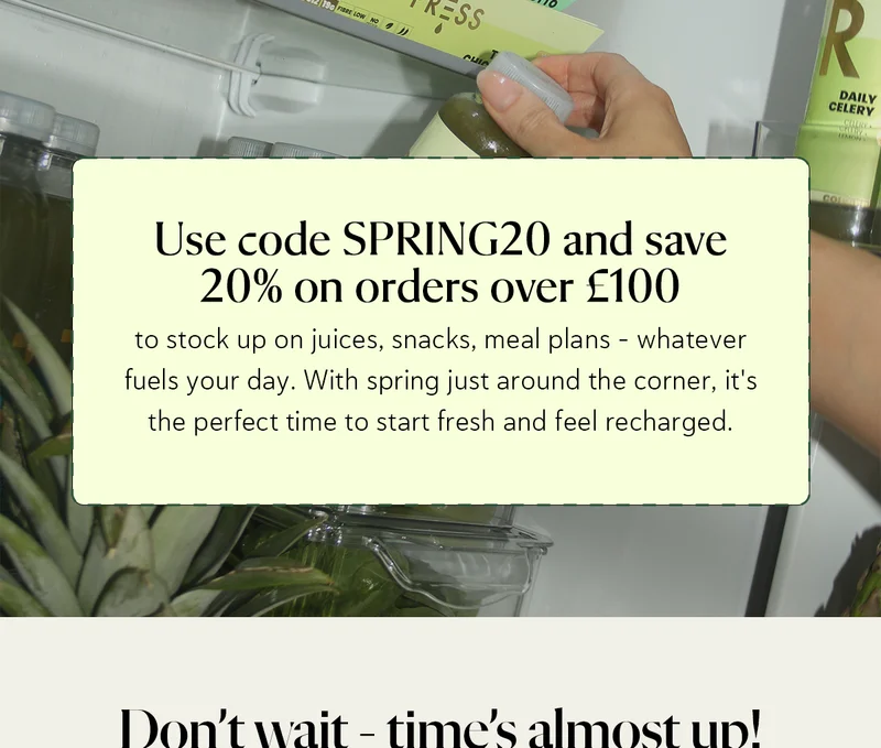 Use code SPRING20 and save 20% on orders over £100 to stock up on juices, snacks, meal plans - whatever fuels your day. With spring just around the corner, it's the perfect time to start fresh and feel recharged.