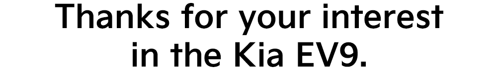 Thanks for your interest in the Kia EV9.