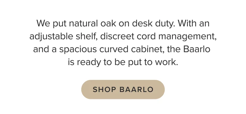 Shop Baarlo. With an adjustable shelf, discreet cord management, and a spacious curved cabinet, the Baarlo is ready to be put to work.