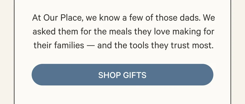 At Our Place, we know a few of those dads. We asked them for the meals they love making for their families — and the tools they trust most.