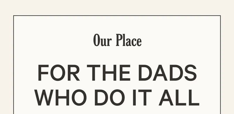Our Place - For the Dads Who Do It All
