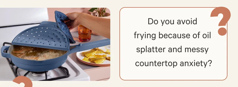 Do you avoid  frying because of oil  splatter and messy  countertop anxiety?