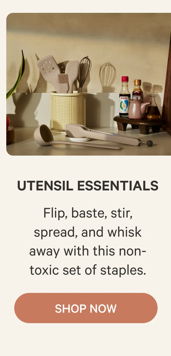 Utensil Essentials | Flip, baste, stir, spread, and whisk away with this non-toxic set of staples. | Shop Now