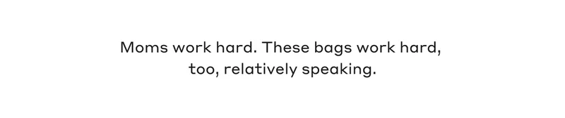 Moms work hard. These bags work hard, too, relatively speaking.