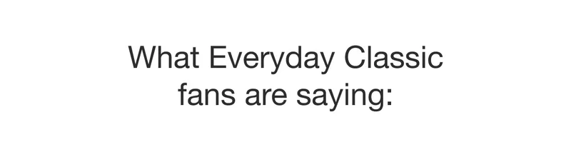 What Everyday Classic fans are saying: