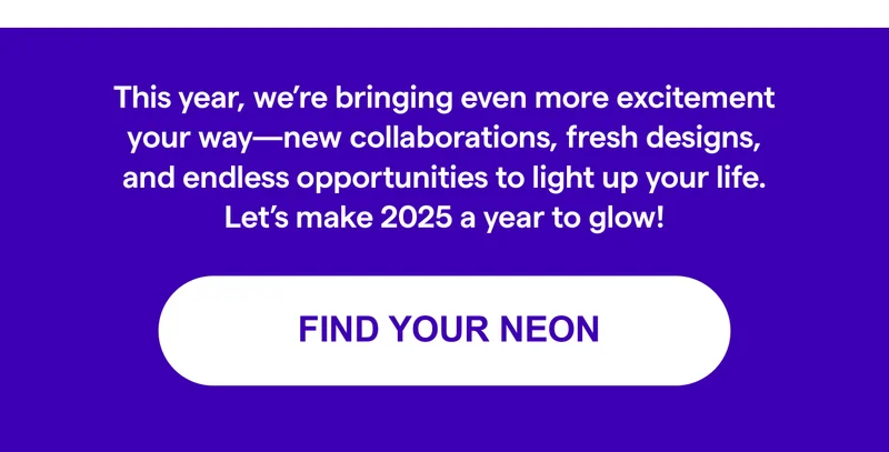 This year, we’re bringing even more excitement your way—new collaborations, fresh designs, and endless opportunities to light up your life.