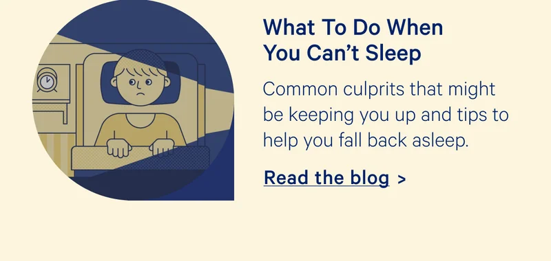 What To Do When You Can't Sleep; Common culprits that might be keeping you up and tips to help you fall back asleep.