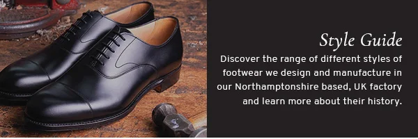 Style Guide. Discover the range of different styles of footwear we design and manufacture in our Northamptonshire based, UK factory and learn more about their history.